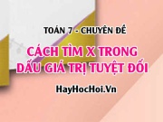 Cách tìm x trong dấu giá trị tuyệt đối và Bài tập có đáp án - Toán 7 chuyên đề